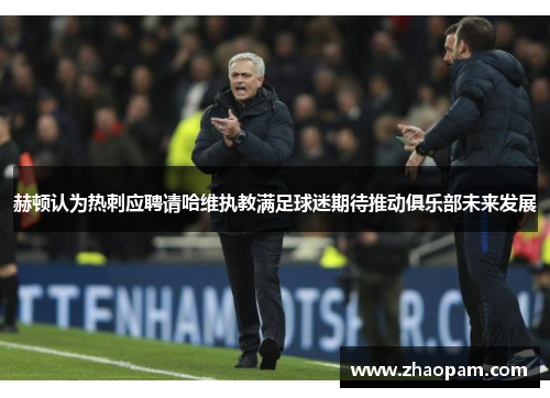 赫顿认为热刺应聘请哈维执教满足球迷期待推动俱乐部未来发展